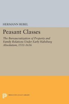 Paperback Peasant Classes: The Bureaucratization of Property and Family Relations Under Early Habsburg Absolutism, 1511-1636 Book