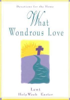 Paperback What Wondrous Love: Devotions for the Home: Lent, Holy Week, Easter Book