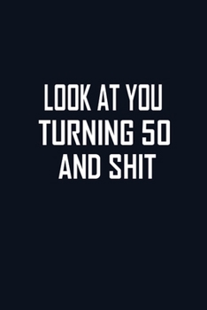 Look At You Turning 50 And Shit: The Perfect Birthday Journal For 50 Year Old Man And Women. Cute Cream Paper 6*9 Inch With 100 Pages Notebook For Writing Daily Routine, Journal and Hand Note