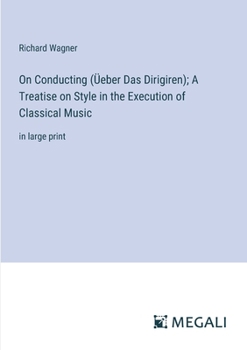Paperback On Conducting (Üeber Das Dirigiren); A Treatise on Style in the Execution of Classical Music: in large print Book