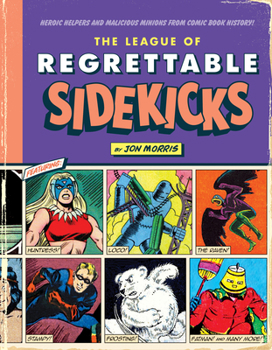 Hardcover The League of Regrettable Sidekicks: Heroic Helpers from Comic Book History! Book