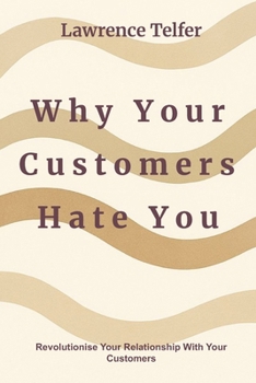 Paperback Why Your Customers Hate You: Avoiding Customer Experience Pitfalls: Elevate Brand Loyalty Through Better Customer Care Book