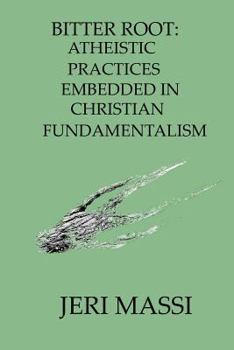 Paperback Bitter Root: Atheistic Practices Embedded in Christian Fundamentalism Book
