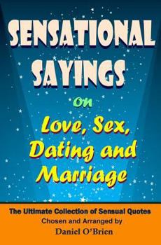 Paperback Sensational Sayings on Love, Sex, Dating and Marriage: The Ultimate Collection of Sensual Quotes Book