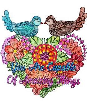 You Are Capable Of Amazing Things: Good Vibes Coloring Book, An Adult Coloring Book with Motivational Sayings (Beautiful Flower & Animal Drawings)