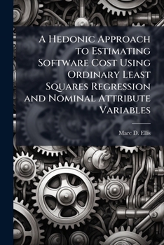 Paperback A Hedonic Approach to Estimating Software Cost Using Ordinary Least Squares Regression and Nominal Attribute Variables Book