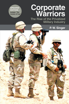 Corporate Warriors: The Rise of the Privatized Military Industry (Cornell Studies in Security Affairs) - Book  of the Cornell Studies in Security Affairs