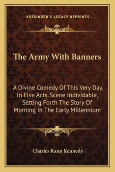 Paperback The Army With Banners: A Divine Comedy Of This Very Day, In Five Acts, Scene Individable, Setting Forth The Story Of Morning In The Early Millennium Book