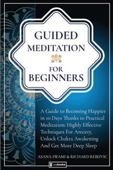 Paperback Guided Meditation For Beginners: How to become Happier In 10 Days Thanks To Practical Meditation: Highly Effective Techniques For Anxiety, Unlock Chak Book