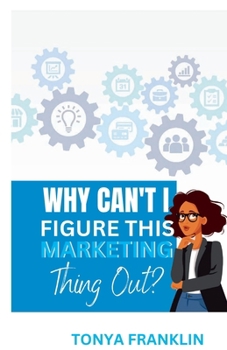 Paperback Why Can't I Figure This Marketing Thing Out? Book