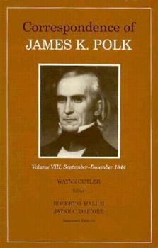 Correspondence of James K. Polk: September-December 1844 (Correspondence of James K Polk) - Book #8 of the Correspondence of James K. Polk