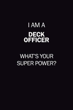 I Am A Deck Officer, What's Your Super Power?: 6X9 120 pages Career  Notebook Unlined  Writing Journal