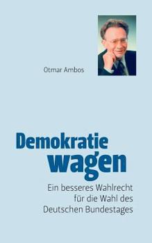 Paperback Demokratie wagen: Ein neues Wahlrecht des Bürgers für die Wahl des Deutschen Bundestages oder Ende der Posten-Kungelei [German] Book