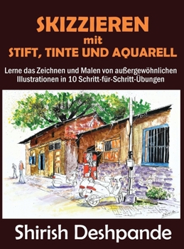 Hardcover Skizzieren mit Stift, Tinte und Aquarell: Lerne das Zeichnen und Malen von au?ergew?hnlichen Illustrationen in 10 Schritt-f?r-Schritt-?bungen [German] Book