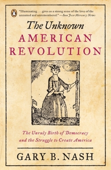 Paperback The Unknown American Revolution: The Unruly Birth of Democracy and the Struggle to Create America Book