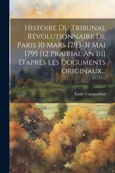 Paperback Histoire Du Tribunal Révolutionnaire De Paris 10 Mars 1793-31 Mai 1795 [12 Prairial An Iii] D'après Les Documents Originaux... [French] Book