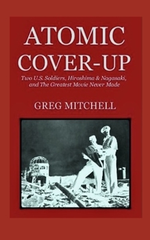 Paperback Atomic Cover-up: Two U.S. Soldiers, Hiroshima & Nagasaki, and The Greatest Movie Never Made Book