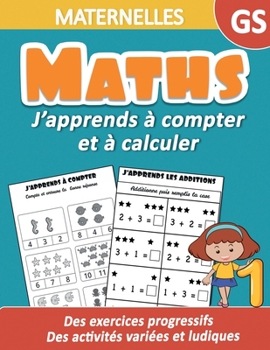 Paperback Maths Maternelles GS: J'apprends à compter et à calculer - Des exercices progressifs, des activités variées et ludiques: Un cahier d'activit [French] Book