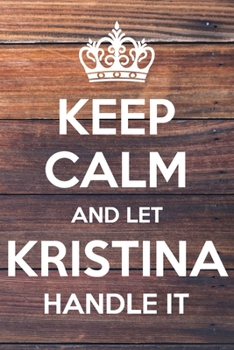 Paperback Keep Calm and Let Kristina Handle It: 6x9" Lined Notebook/Journal Funny Gift Idea Book