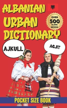 Albanian Urban Dictionary: A Fun, Comprehensive Guide to Albanian Urban Words and Phrases