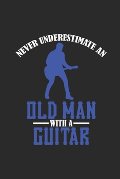 Paperback Never Underestimate An Old Man With A Guitar: Never Underestimate Notebook, Blank Lined (6" x 9" - 120 pages) Musical Instruments Themed Notebook for Book