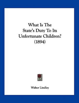 Paperback What Is The State's Duty To Its Unfortunate Children? (1894) Book