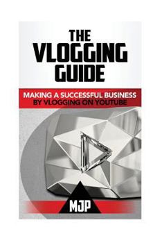 Paperback The Vlogging Guide: Making a Successful Business by Vlogging on YouTube Book