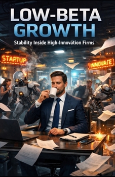 Paperback Low-Beta Growth: Stability Inside High-Innovation Firms Book