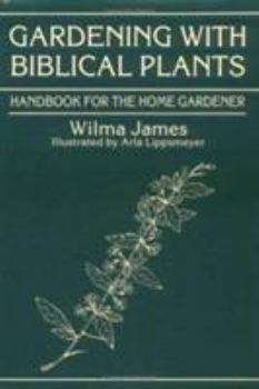 Gardening With Biblical Plants: Handbook for the Home Gardener