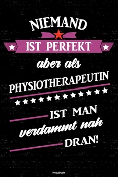 Niemand ist perfekt aber als Physiotherapeutin ist man verdammt nah dran! Notizbuch: Physiotherapeutin Journal DIN A5 liniert 120 Seiten Geschenk (German Edition)