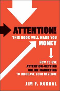 Hardcover Attention! This Book Will Make You Money: How to Use Attention-Getting Online Marketing to Increase Your Revenue Book