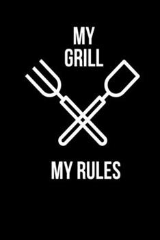 My Grill My Rules: Notebook I Notizbuch I Calepin I Taccuino I Cuaderno I Caderno I Notitieblok I Notatnik I 6x9 I A5 I 120 Pages I Dot Grid I Diary I ... I Teacher I Students I Writing I Drawing I