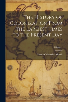 Paperback The History of Colonization From the Earliest Times to the Present Day; Volume 1 Book