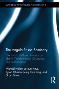 Hardcover The Angola Prison Seminary: Effects of Faith-Based Ministry on Identity Transformation, Desistance, and Rehabilitation Book