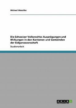 Paperback Die Schweizer Volksrechte: Ausprägungen und Wirkungen in den Kantonen und Gemeinden der Eidgenossenschaft [German] Book