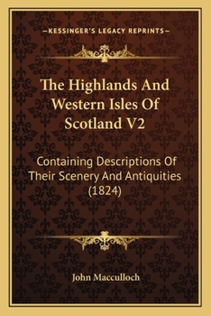 The Highlands And Western Isles Of Scotland V2: Containing Descriptions Of Their Scenery And Antiquities
