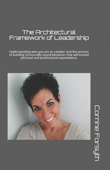 Paperback The Architectural Framework of Leadership: Understanding who you are as a leader and the process of building structurally sound behaviors that will ex Book