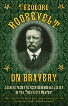 Hardcover Theodore Roosevelt on Bravery: Lessons from the Most Courageous Leader of the Twentieth Century Book
