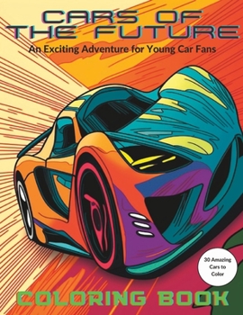 Cars of the Future Coloring Book: An Exciting Adventure for Young Car Fans