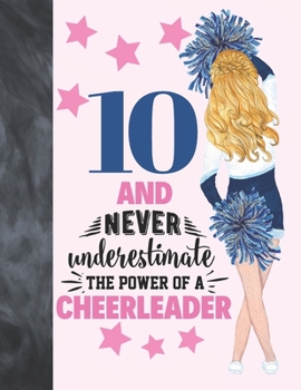 10 And Never Underestimate The Power Of A Cheerleader: Cheerleading Gift For Girls 10 Years Old - A Writing Journal To Doodle And Write In - Blank Lined Journaling Diary For Kids