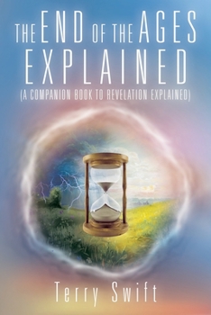 Paperback The End of the Ages Explained: (A Companion Book to Revelation Explained) Book