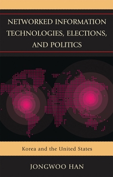 Paperback Networked Information Technologies, Elections, and Politics: Korea and the United States Book