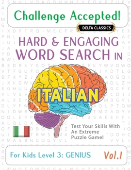 Challenge Accepted! - Hard and Engaging Word Search in Italian for Kids Level 3: Genius - Vol.1 - Delta Classics - Test Your Skills with an Extreme Puzzle Game!