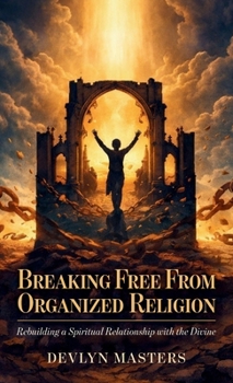 Hardcover Breaking Free From Organized Religion, Rebuilding a Spiritual Relationship with the Divine Book