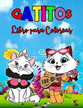 Gatitos Libro para Colorear: Libro de gatitos perfecto para ni�os, chicos y chicas, maravilloso libro para colorear de gatos para ni�os y j�venes a los que les encanta jugar y disfrutar con lindos gat