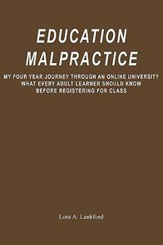 Paperback Education Malpractice: My Four Year Journey Through an Online University What Every Adult Learner Should Know Before Registering for Class Book