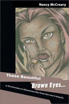 These Beautiful Brown Eyes: Or the Chronicles of a Blackwoman Who Thinks She's Got It Going on