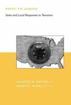 First to Arrive: State and Local Responses to Terrorism (BCSIA Studies in International Security) - Book  of the Belfer Center Studies in International Security