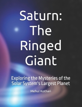 Saturn: The Ringed Giant: Exploring the Mysteries of the Solar System's Largest Planet