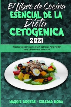 El Libro De Cocina Esencial De La Dieta Cetogénica 2021: Recetas Cetogénicas Fáciles Y Sabrosas Para Perder Peso Y Llevar Una Vida Sana (The Essential ... 2021) (Spanish Version)